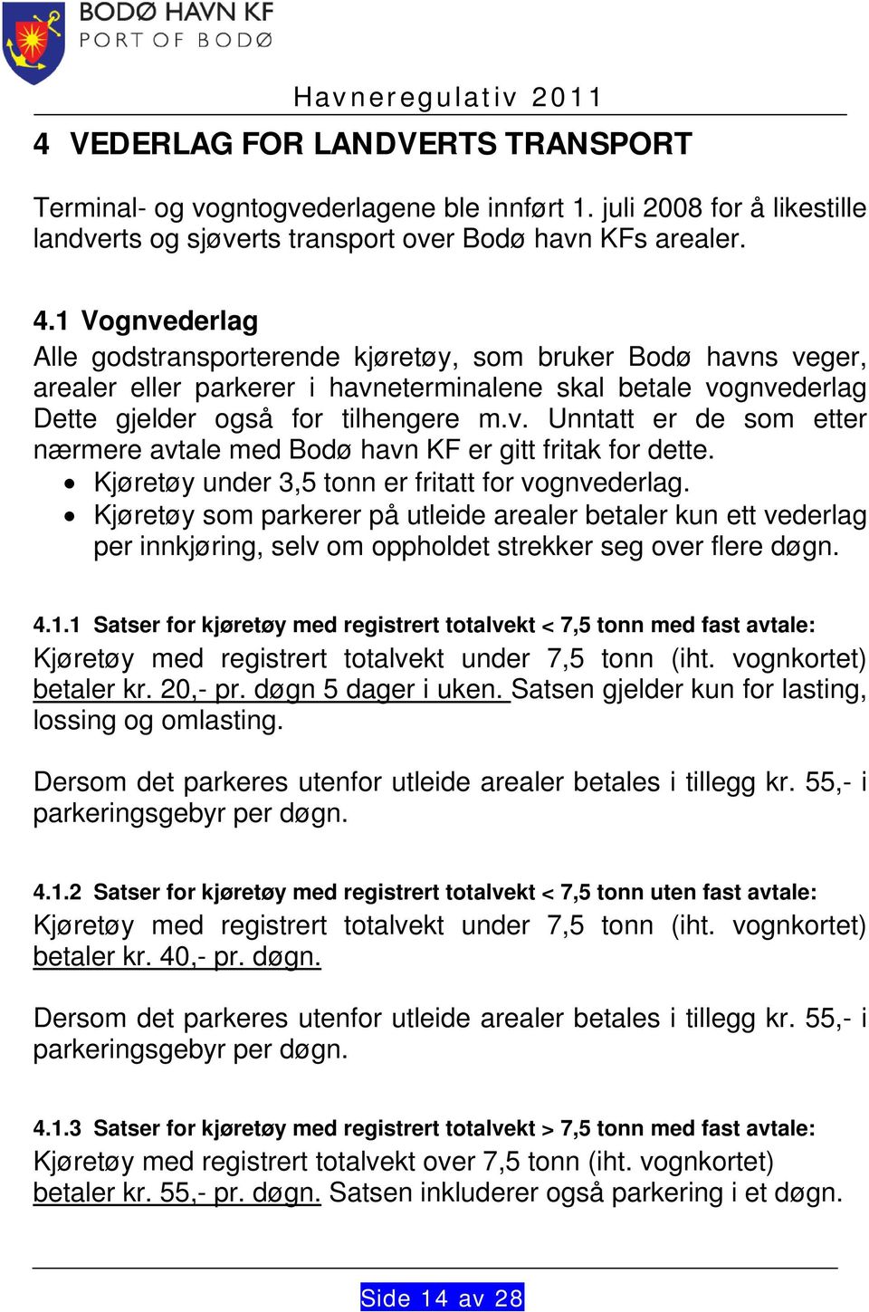 Kjøretøy under 3,5 tonn er fritatt for vognvederlag. Kjøretøy som parkerer på utleide arealer betaler kun ett vederlag per innkjøring, selv om oppholdet strekker seg over flere døgn. 4.1.