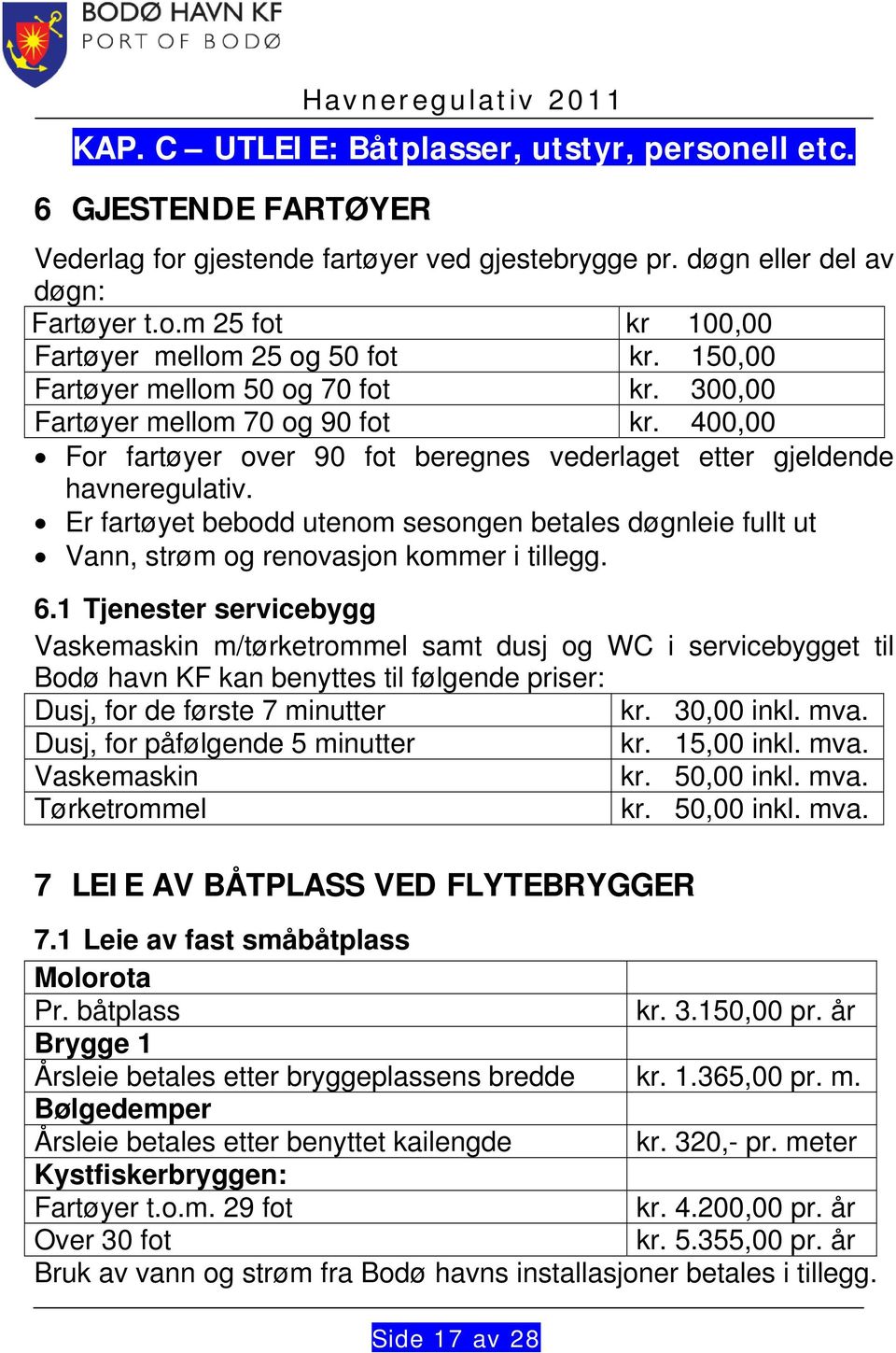 Er fartøyet bebodd utenom sesongen betales døgnleie fullt ut Vann, strøm og renovasjon kommer i tillegg. 6.