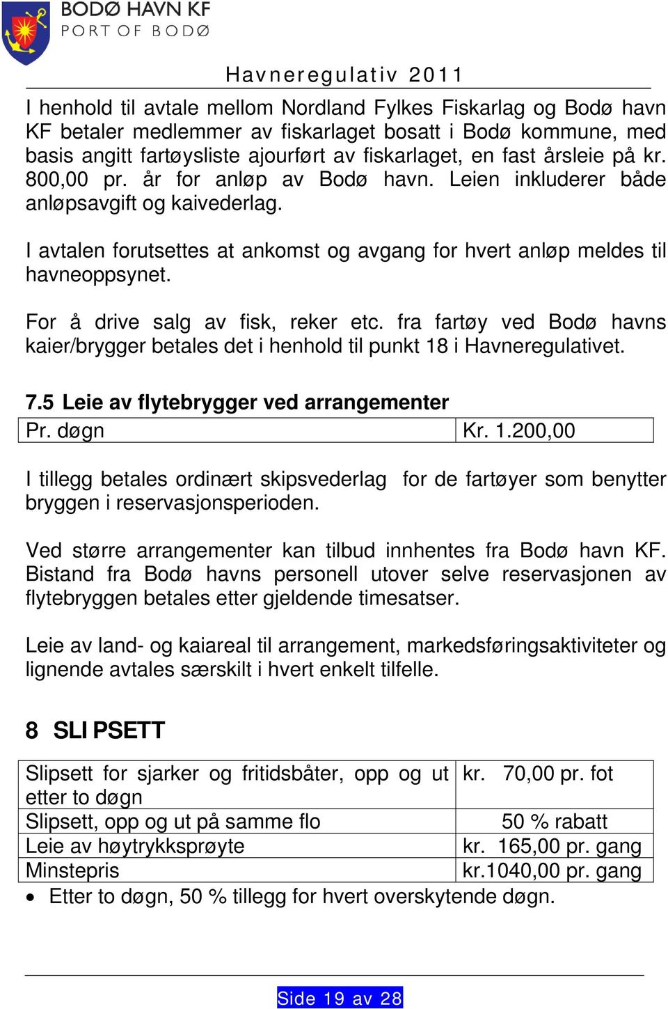 For å drive salg av fisk, reker etc. fra fartøy ved Bodø havns kaier/brygger betales det i henhold til punkt 18