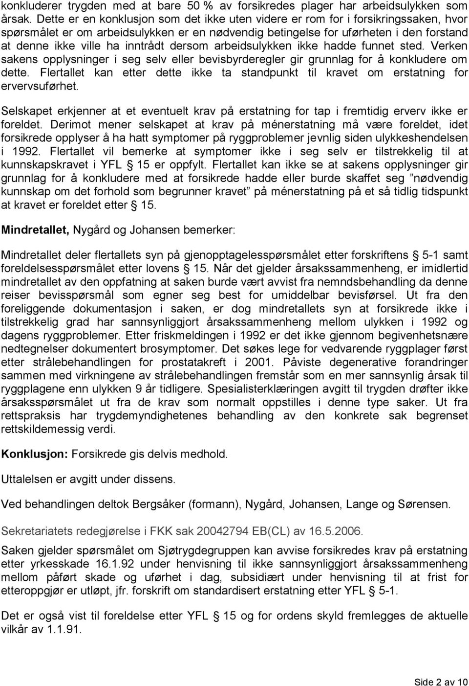 inntrådt dersom arbeidsulykken ikke hadde funnet sted. Verken sakens opplysninger i seg selv eller bevisbyrderegler gir grunnlag for å konkludere om dette.