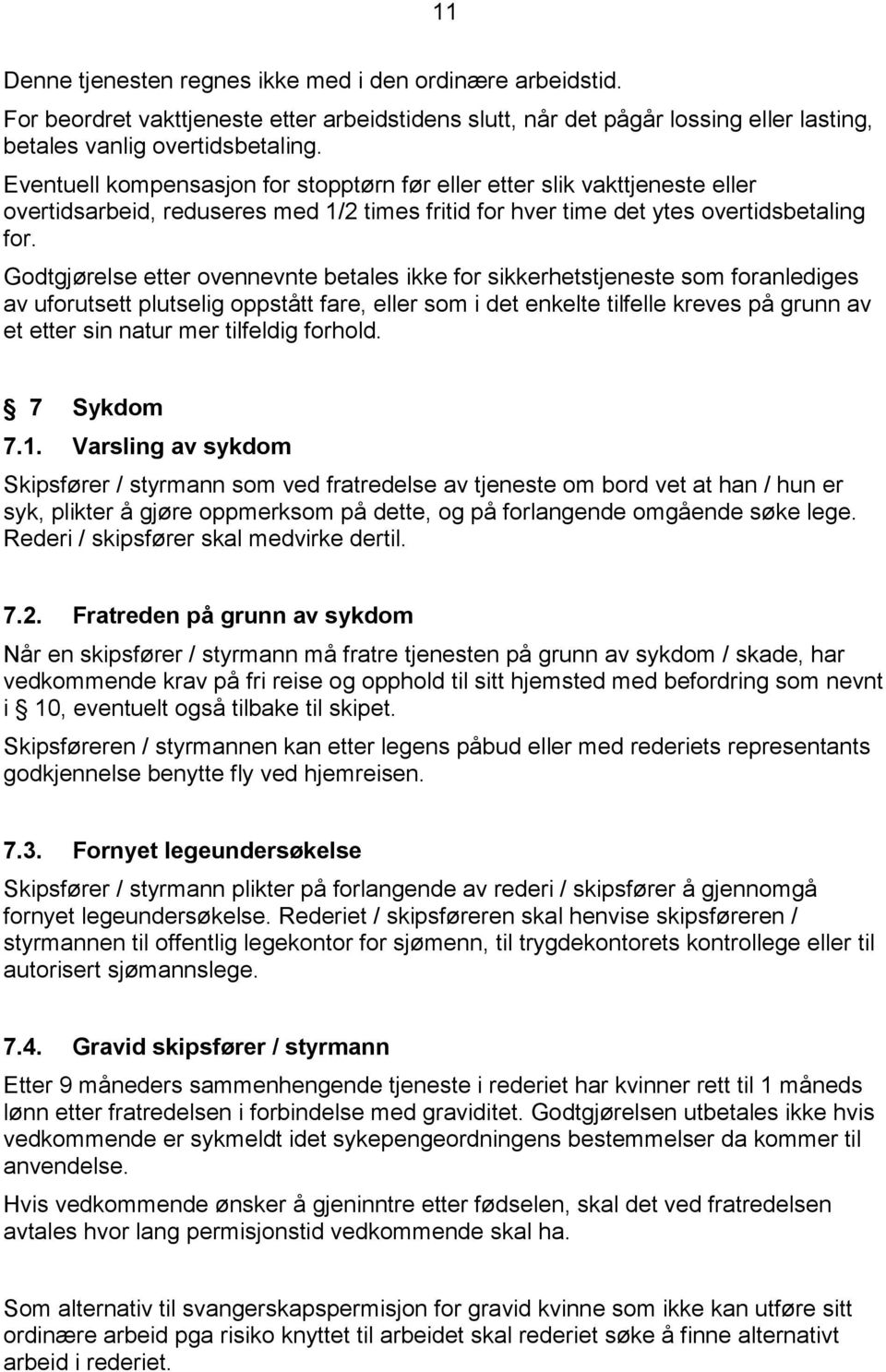 Godtgjørelse etter ovennevnte betales ikke for sikkerhetstjeneste som foranlediges av uforutsett plutselig oppstått fare, eller som i det enkelte tilfelle kreves på grunn av et etter sin natur mer