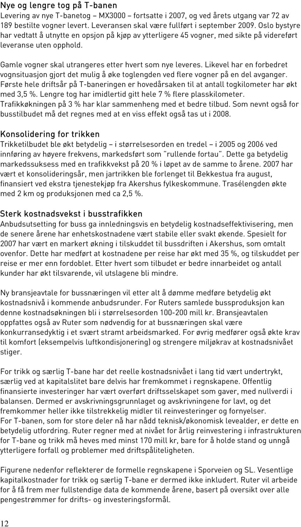 Likevel har en forbedret vognsituasjon gjort det mulig å øke toglengden ved flere vogner på en del avganger.