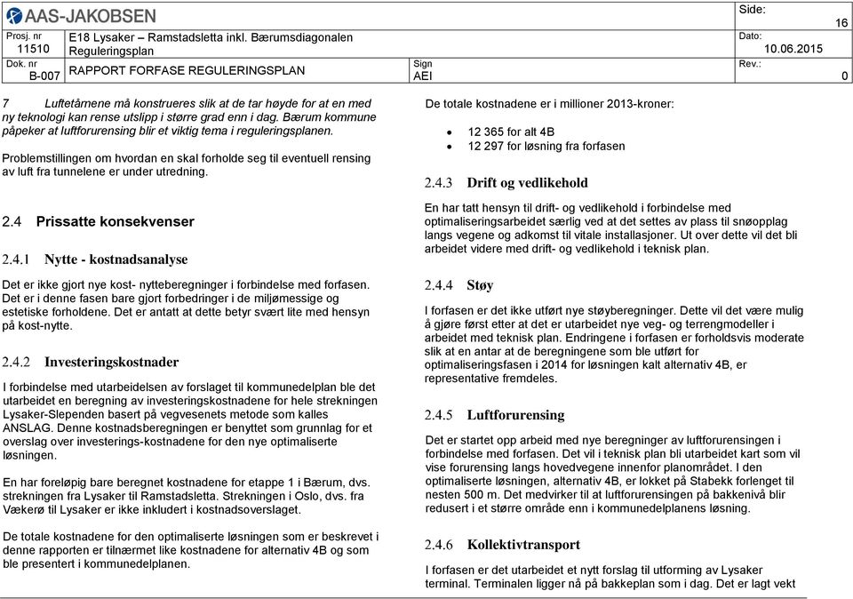 Prissatte konsekvenser Nytte - kostnadsanalyse Det er ikke gjort nye kost- nytteberegninger i forbindelse med forfasen.