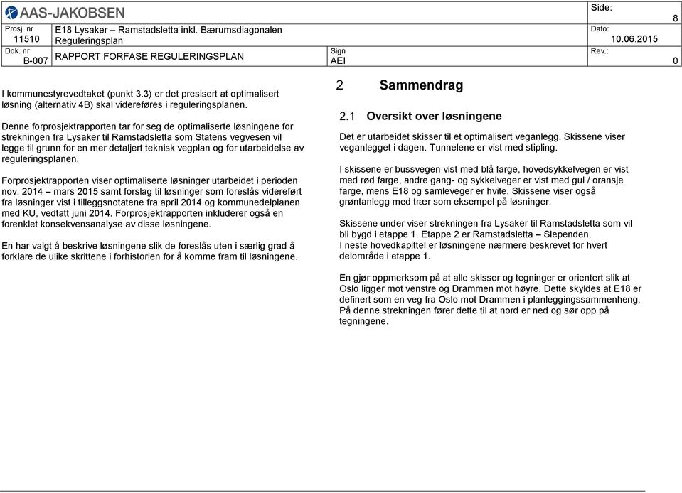 utarbeidelse av reguleringsplanen. Forprosjektrapporten viser optimaliserte løsninger utarbeidet i perioden nov.