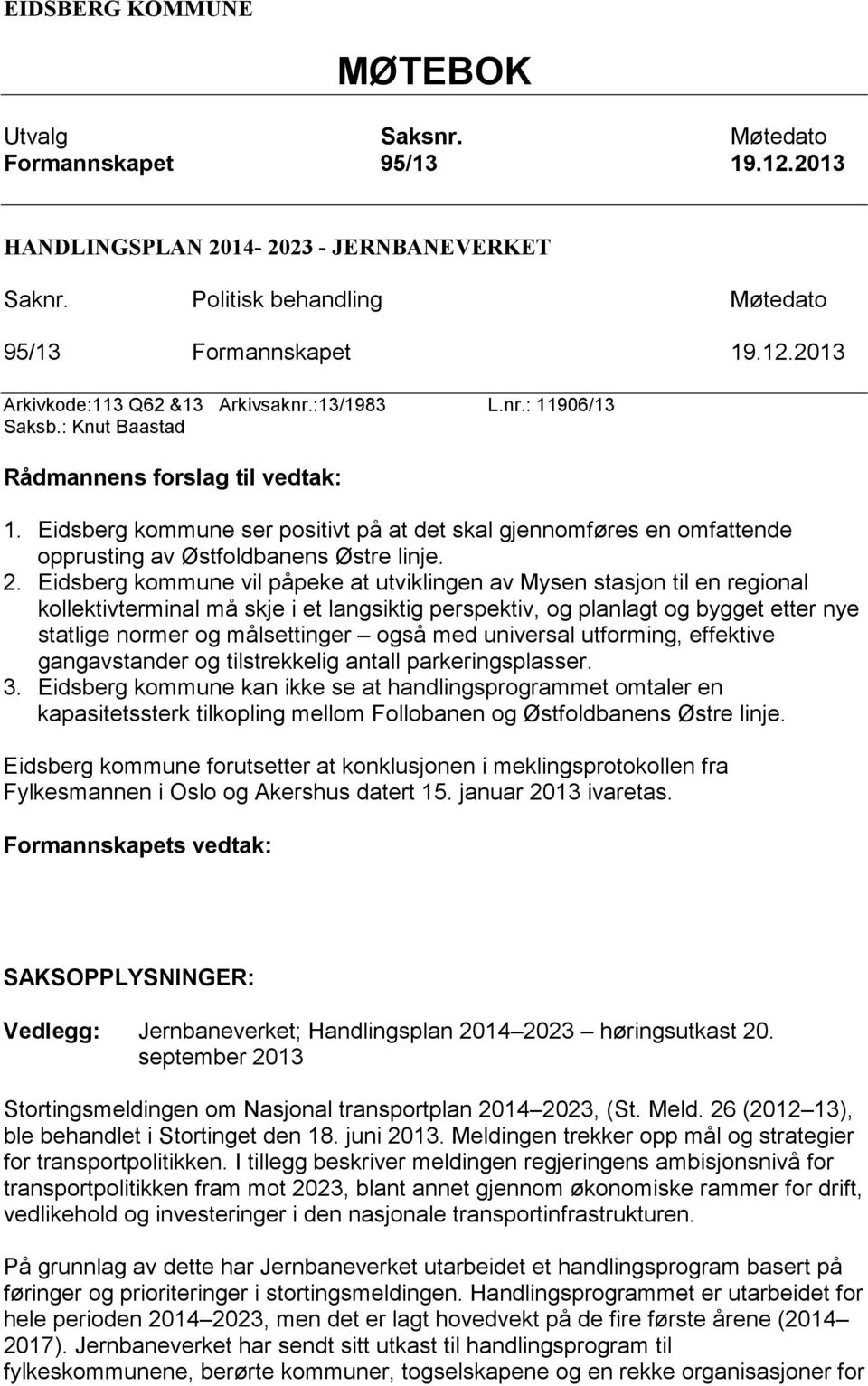 Eidsberg kommune vil påpeke at utviklingen av Mysen stasjon til en regional kollektivterminal må skje i et langsiktig perspektiv, og planlagt og bygget etter nye statlige normer og målsettinger også