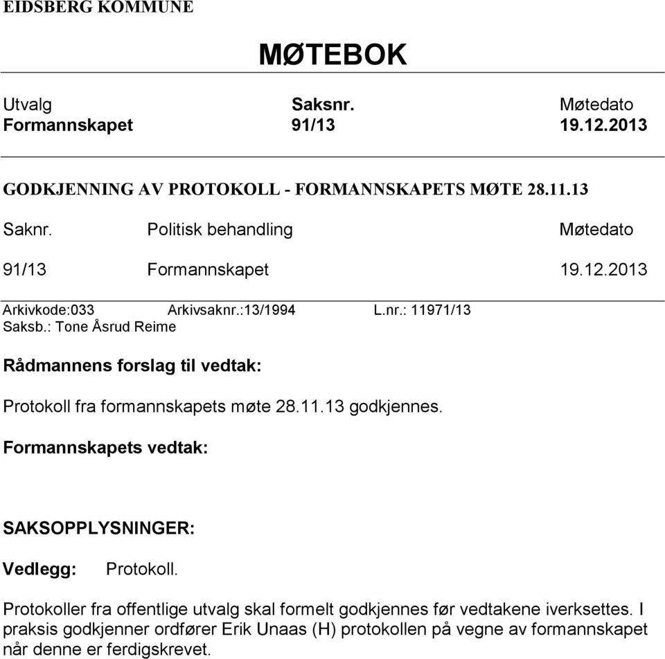 : Tone Åsrud Reime Rådmannens forslag til vedtak: Protokoll fra formannskapets møte 28.11.13 godkjennes.