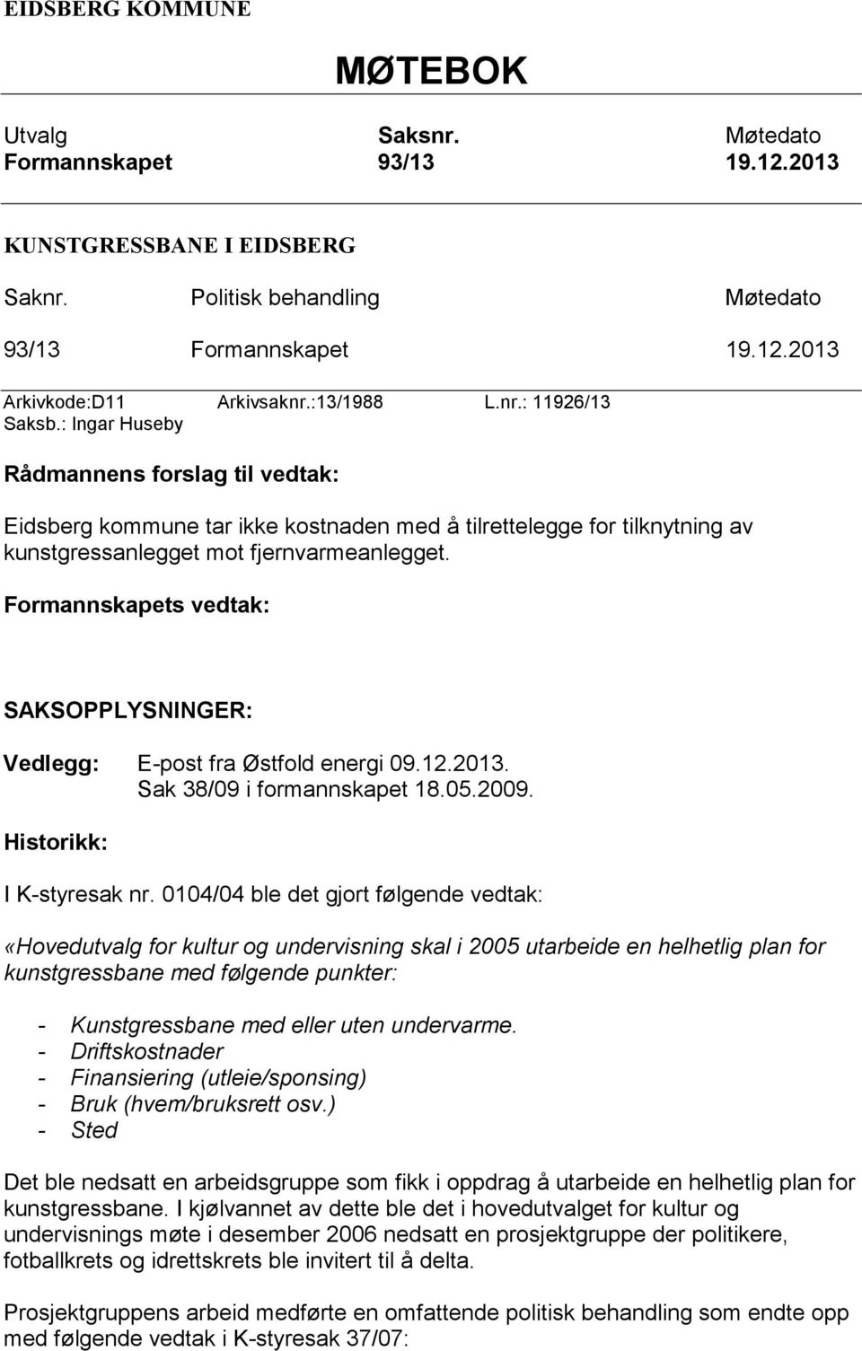 Formannskapets vedtak: SAKSOPPLYSNINGER: Vedlegg: E-post fra Østfold energi 09.12.2013. Sak 38/09 i formannskapet 18.05.2009. Historikk: I K-styresak nr.
