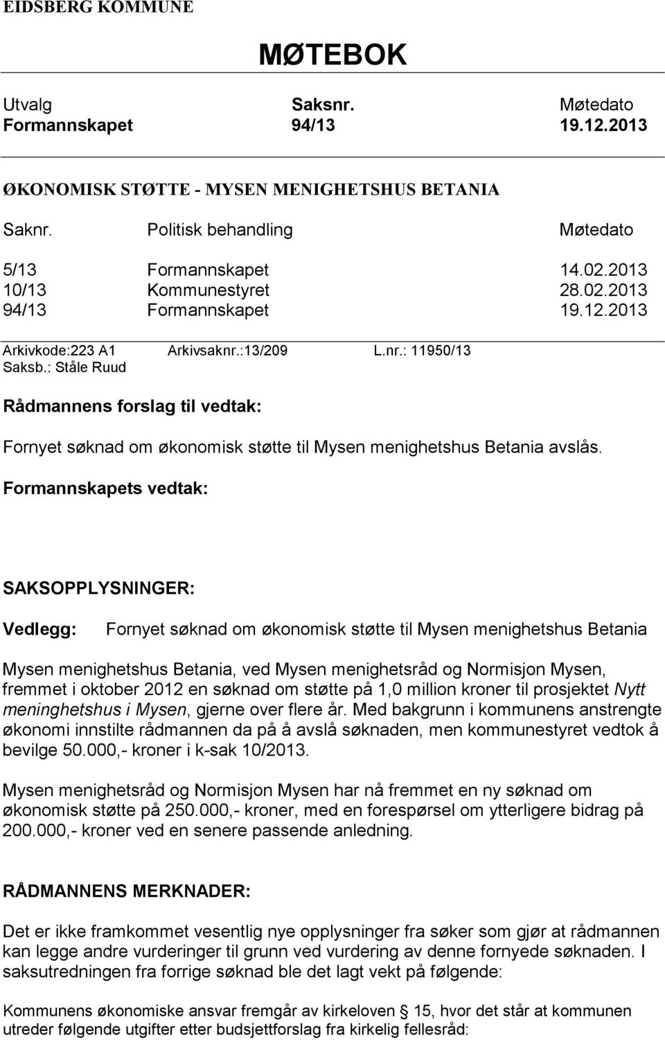 : Ståle Ruud Rådmannens forslag til vedtak: Fornyet søknad om økonomisk støtte til Mysen menighetshus Betania avslås.