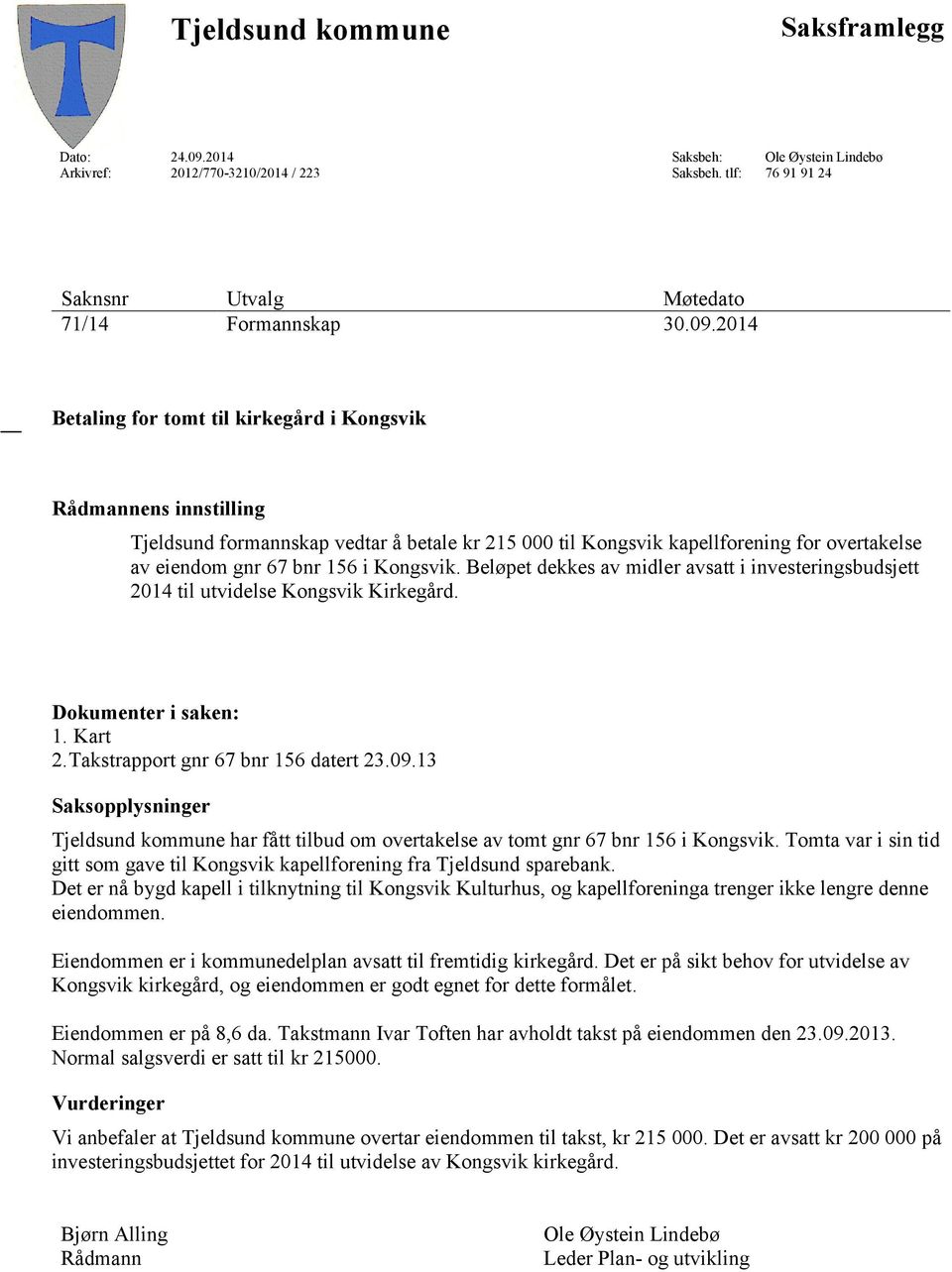 2014 Betaling for tomt til kirkegård i Kongsvik Rådmannens innstilling Tjeldsund formannskap vedtar å betale kr 215 000 til Kongsvik kapellforening for overtakelse av eiendom gnr 67 bnr 156 i