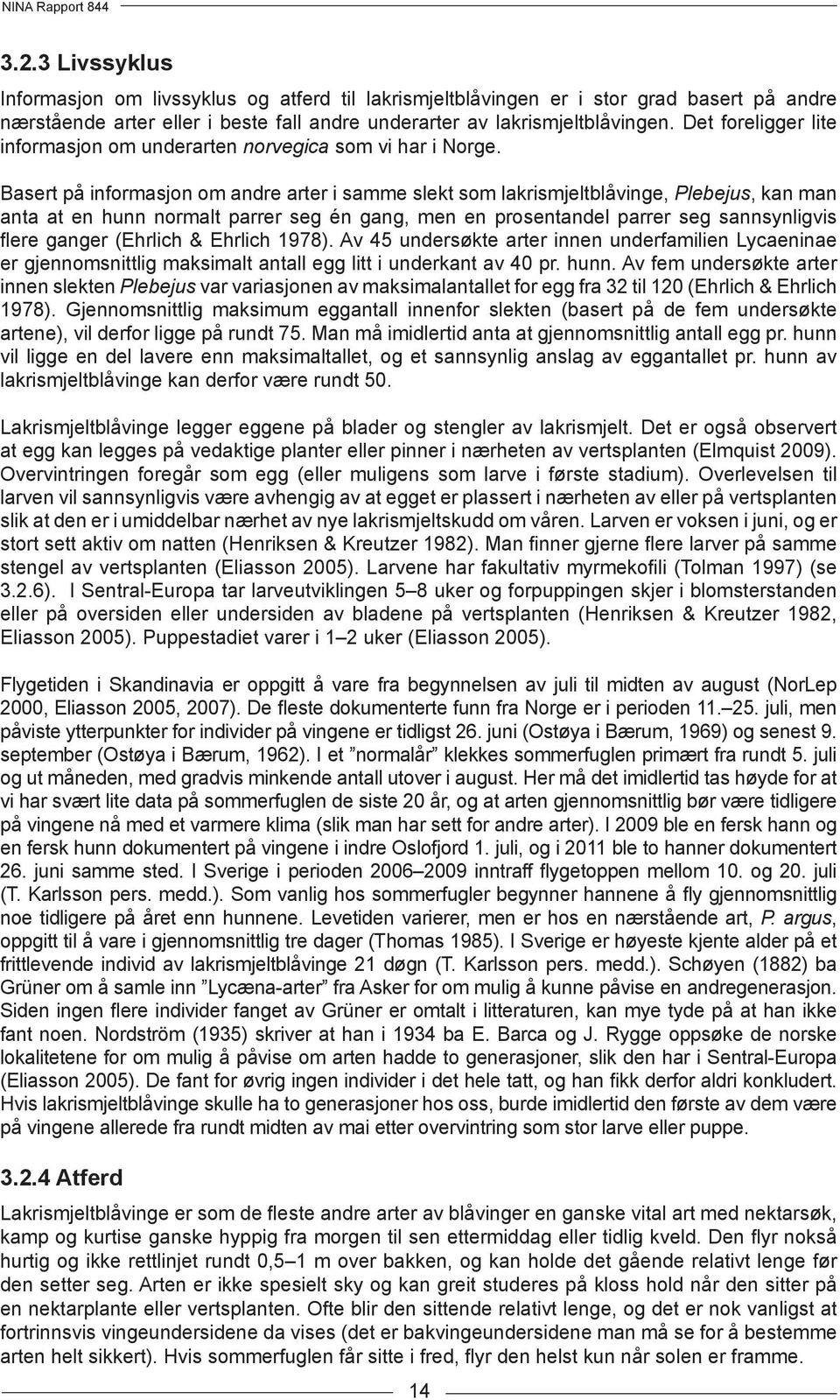 Basert på informasjon om andre arter i samme slekt som lakrismjeltblåvinge, Plebejus, kan man anta at en hunn normalt parrer seg én gang, men en prosentandel parrer seg sannsynligvis flere ganger