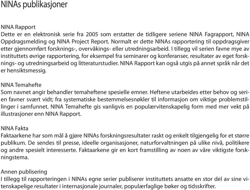 I tillegg vil serien favne mye av instituttets øvrige rapportering, for eksempel fra seminarer og konferanser, resultater av eget forsknings- og utredningsarbeid og litteraturstudier.