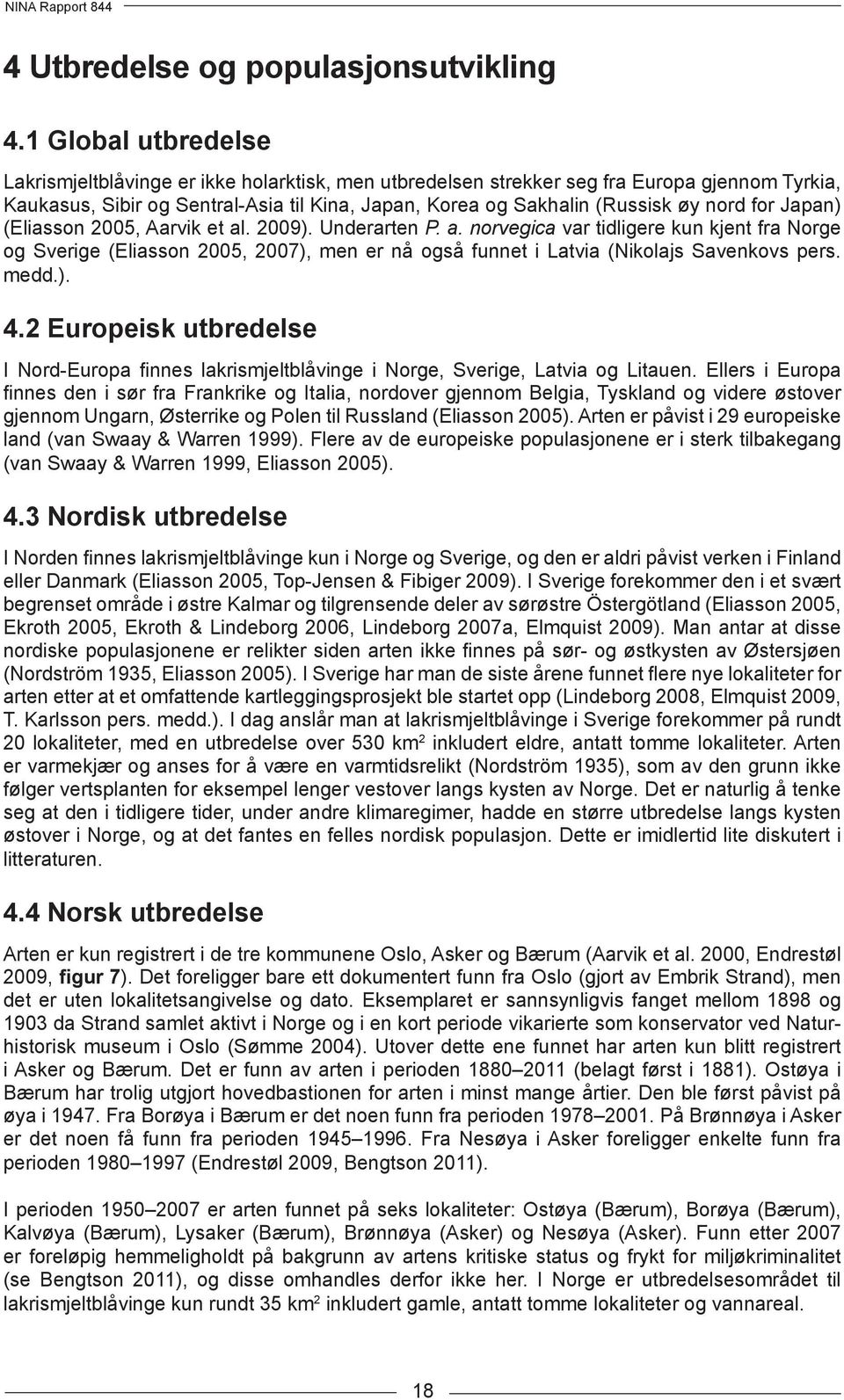 for Japan) (Eliasson 2005, Aarvik et al. 2009). Underarten P. a. norvegica var tidligere kun kjent fra Norge og Sverige (Eliasson 2005, 2007), men er nå også funnet i Latvia (Nikolajs Savenkovs pers.