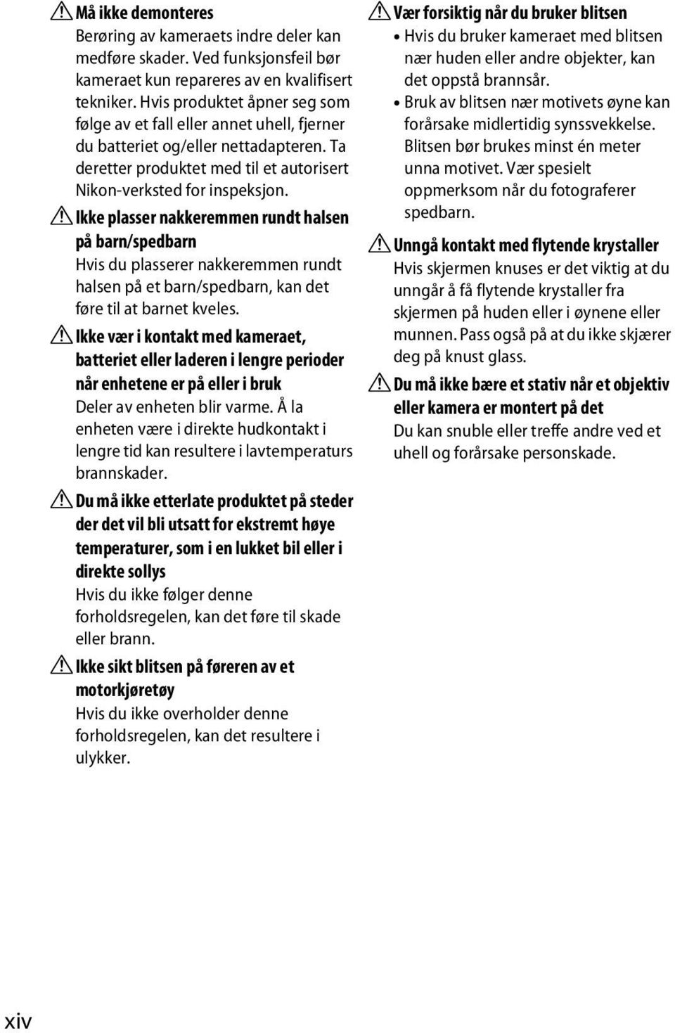 AIkke plasser nakkeremmen rundt halsen på barn/spedbarn Hvis du plasserer nakkeremmen rundt halsen på et barn/spedbarn, kan det føre til at barnet kveles.