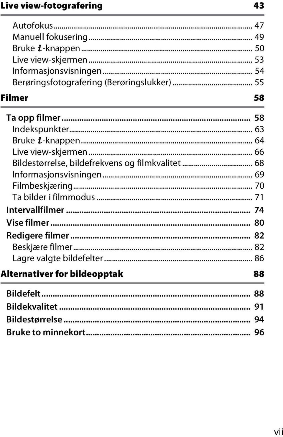 .. 66 Bildestørrelse, bildefrekvens og filmkvalitet... 68 Informasjonsvisningen... 69 Filmbeskjæring... 70 Ta bilder i filmmodus... 71 Intervallfilmer.