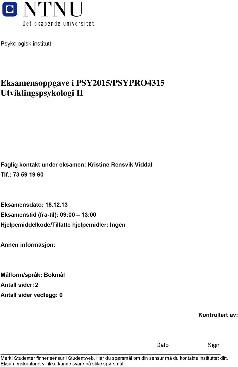 13 Eksamenstid (fra-til): 09:00 13:00 Hjelpemiddelkode/Tillatte hjelpemidler: Ingen Annen informasjon: Målform/språk: Bokmål Antall