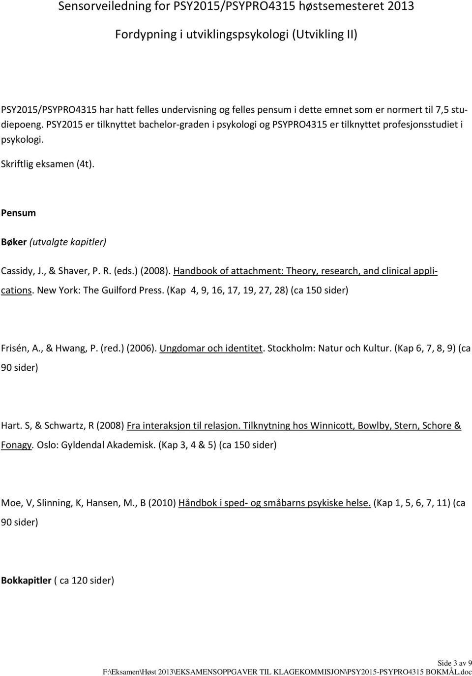 Pensum Bøker (utvalgte kapitler) Cassidy, J., & Shaver, P. R. (eds.) (2008). Handbook of attachment: Theory, research, and clinical applications. New York: The Guilford Press.