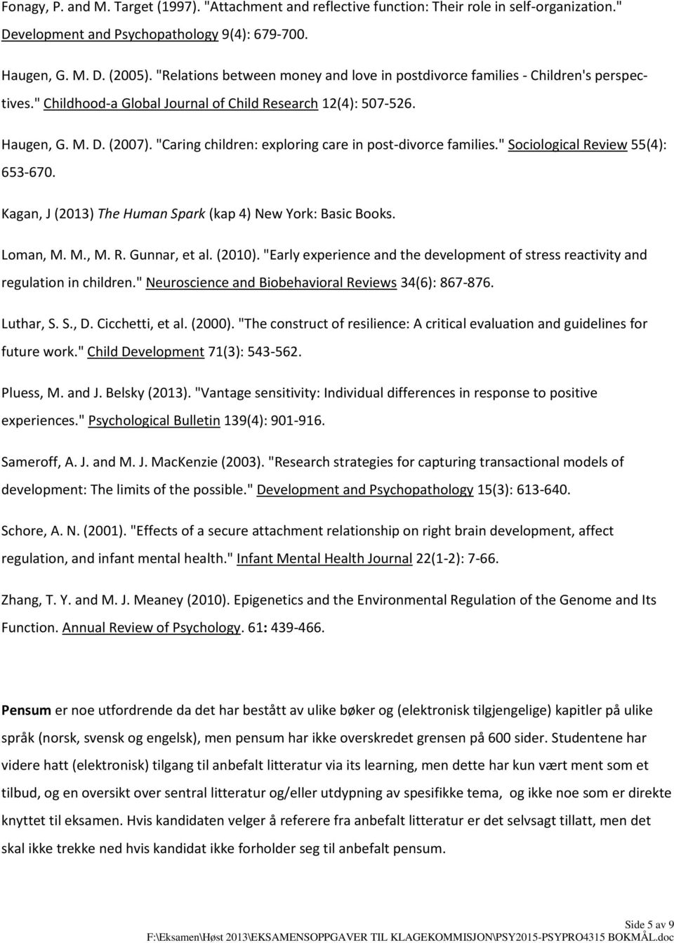 "Caring children: exploring care in post-divorce families." Sociological Review 55(4): 653-670. Kagan, J (2013) The Human Spark (kap 4) New York: Basic Books. Loman, M. M., M. R. Gunnar, et al.