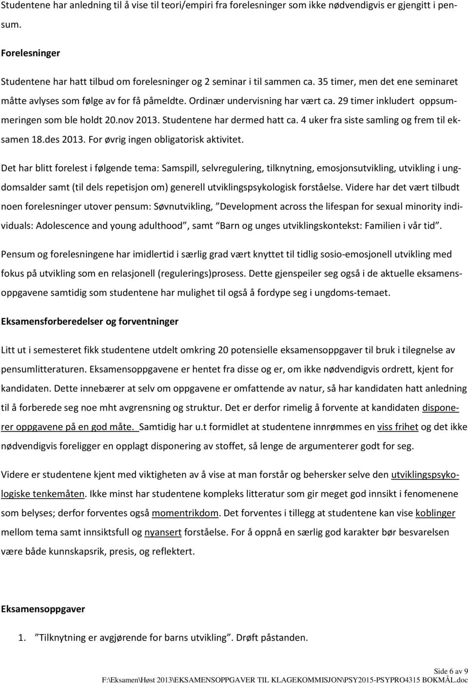 29 timer inkludert oppsummeringen som ble holdt 20.nov 2013. Studentene har dermed hatt ca. 4 uker fra siste samling og frem til eksamen 18.des 2013. For øvrig ingen obligatorisk aktivitet.