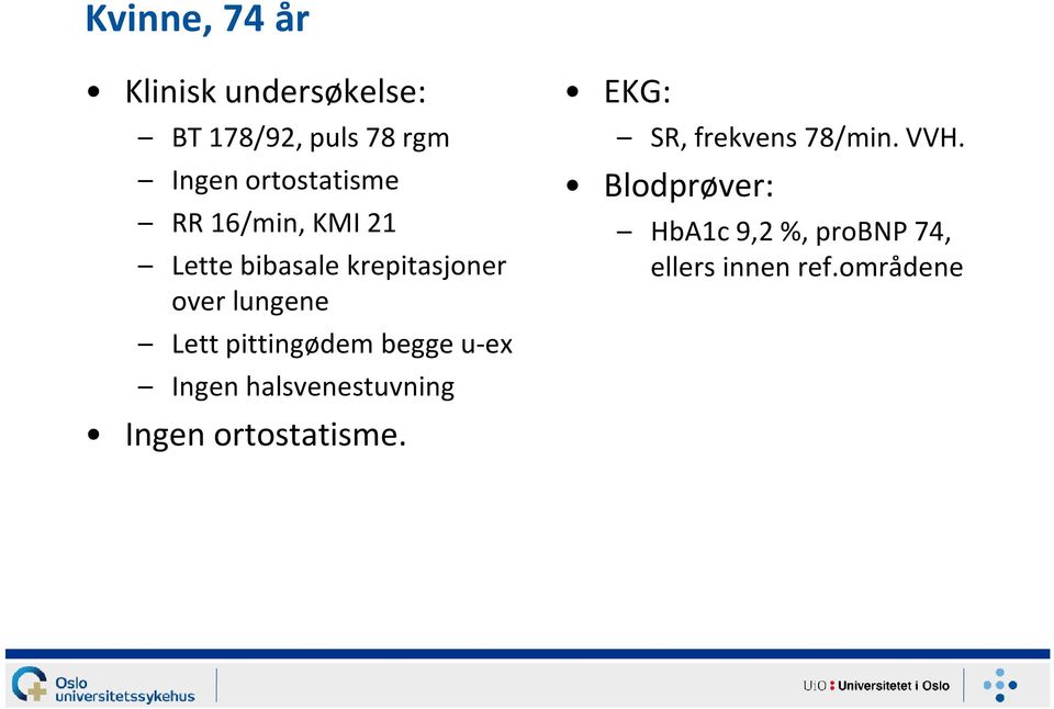 Lett pittingødem begge u-ex Ingen halsvenestuvning Ingen ortostatisme.