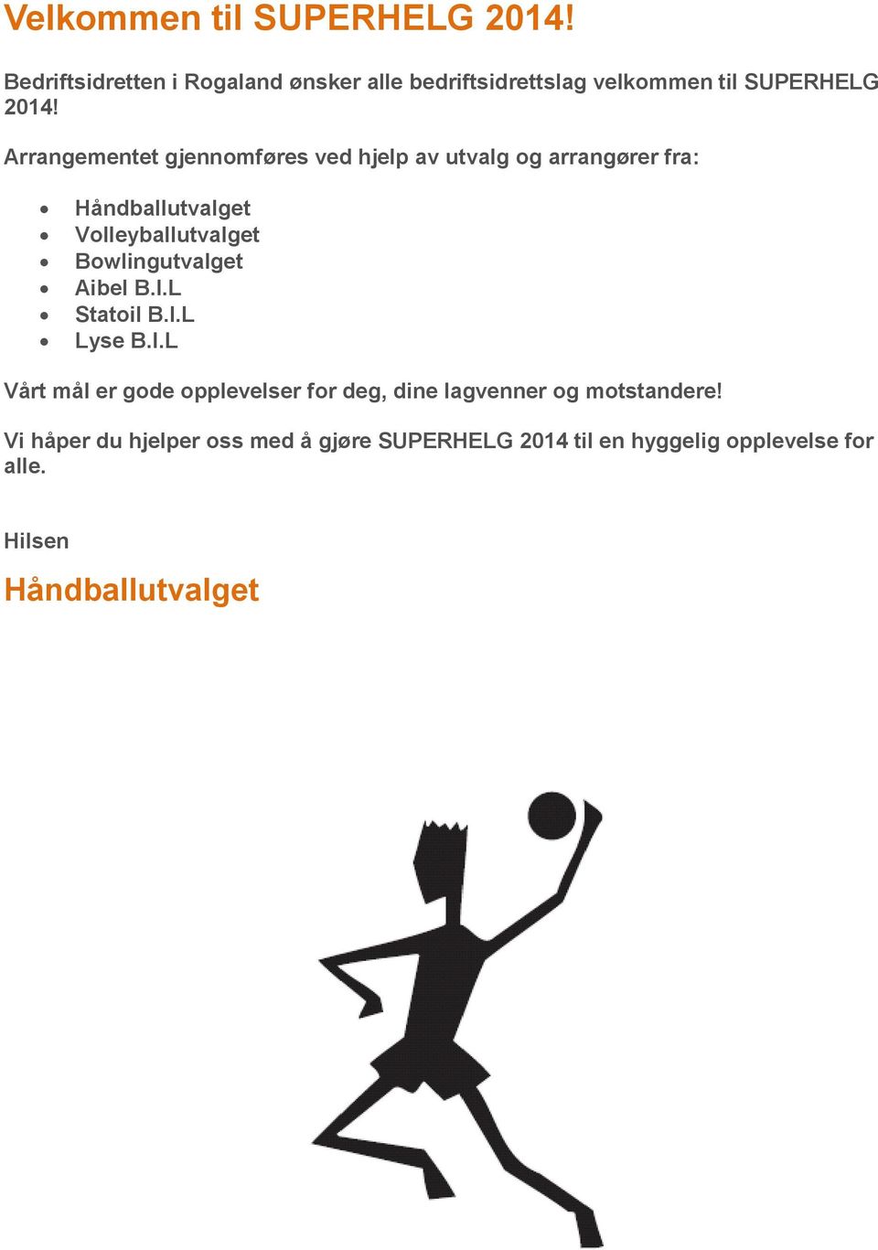 Arrangementet gjennomføres ved hjelp av utvalg og arrangører fra: Håndballutvalget Volleyballutvalget