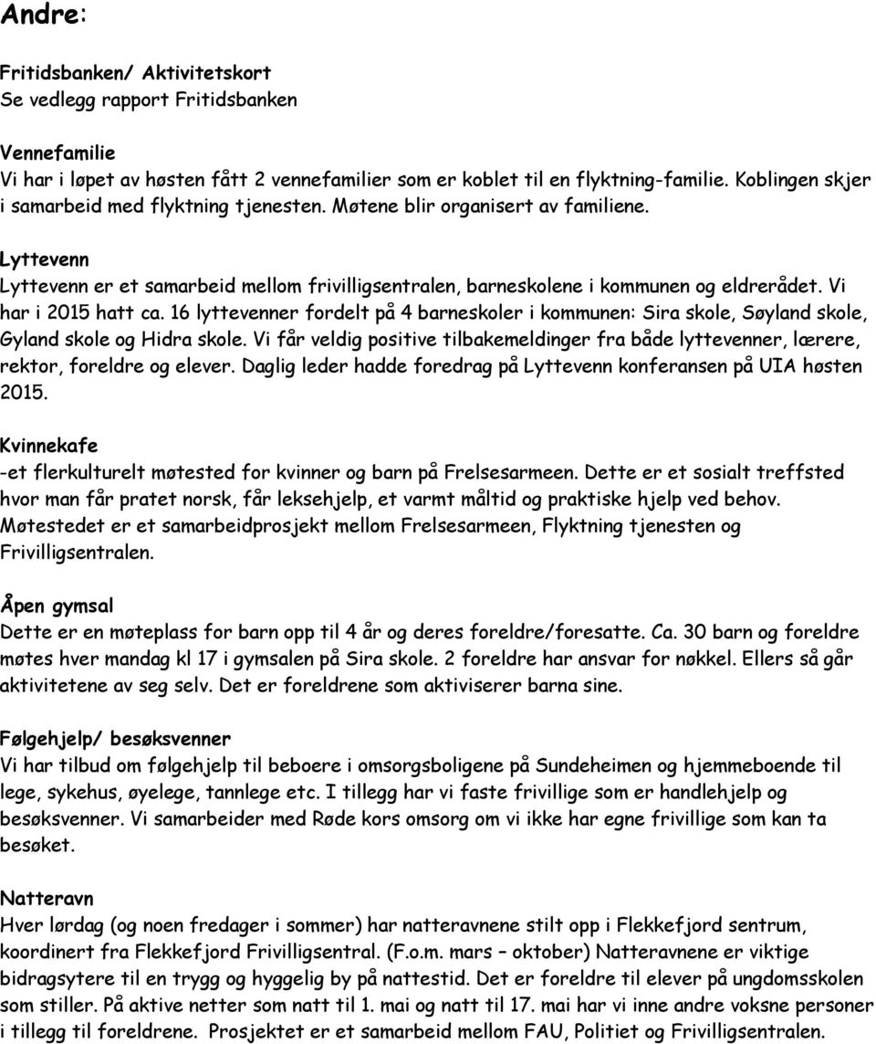 Vi har i 2015 hatt ca. 16 lyttevenner fordelt på 4 barneskoler i kommunen: Sira skole, Søyland skole, Gyland skole og Hidra skole.