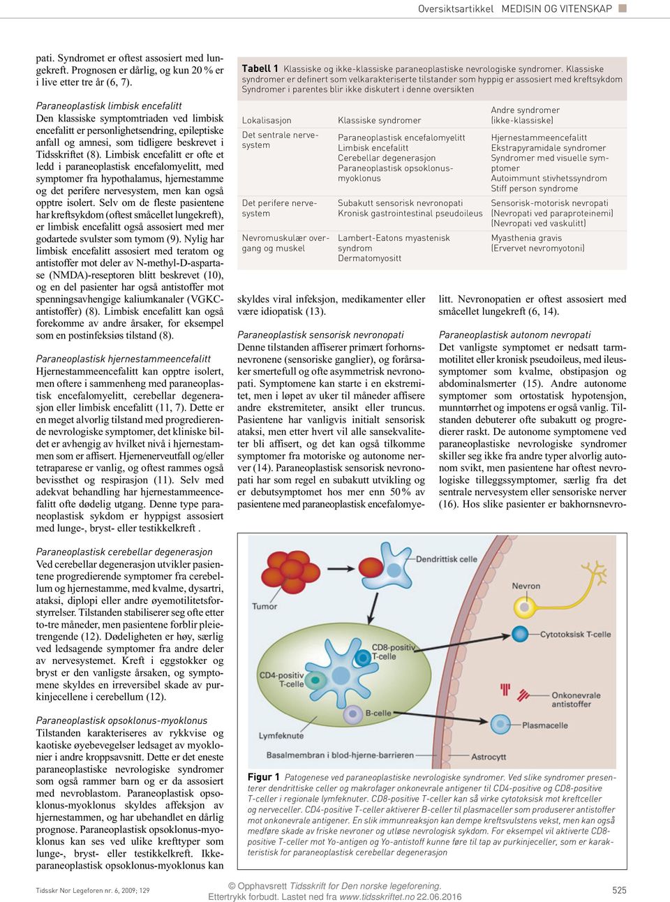 Limbisk encefalitt er ofte et ledd i paraneoplastisk encefalomyelitt, med symptomer fra hypothalamus, hjernestamme og det perifere nervesystem, men kan også opptre isolert.