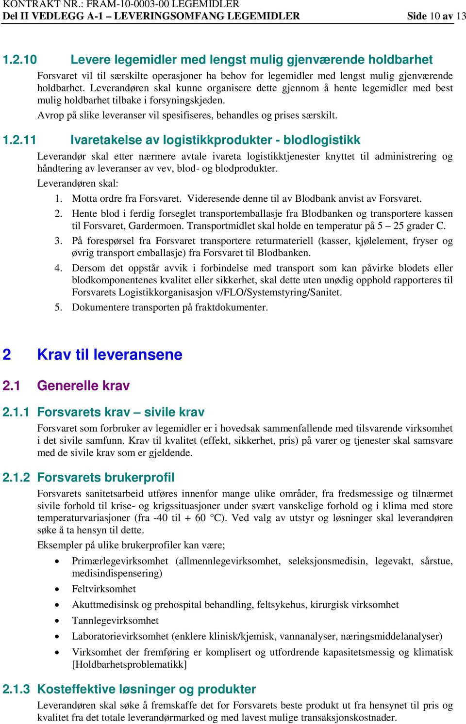 Leverandøren skal kunne organisere dette gjennom å hente legemidler med best mulig holdbarhet tilbake i forsyningskjeden. Avrop på slike leveranser vil spesifiseres, behandles og prises særskilt. 1.2.