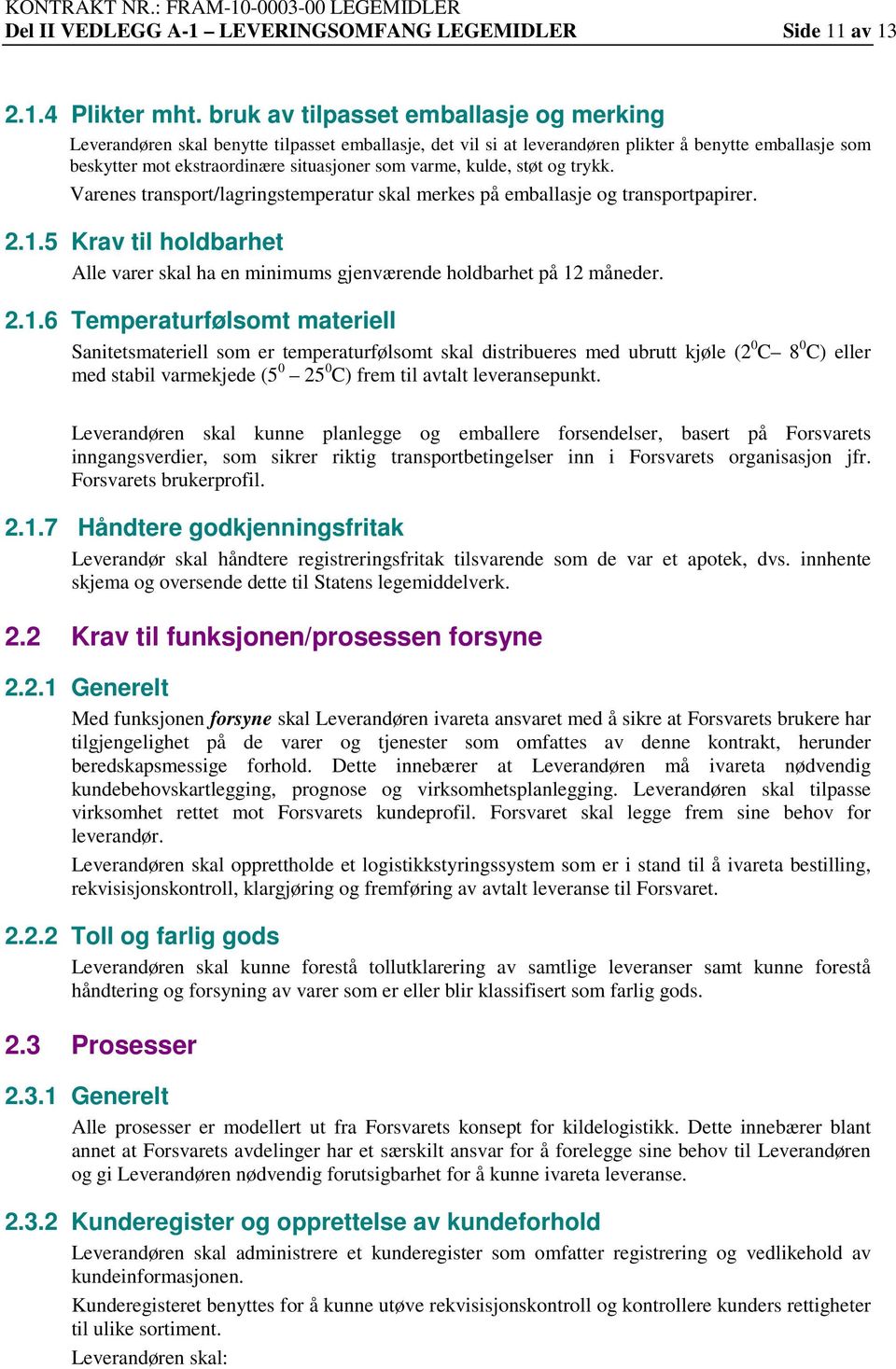 kulde, støt og trykk. Varenes transport/lagringstemperatur skal merkes på emballasje og transportpapirer. 2.1.5 Krav til holdbarhet Alle varer skal ha en minimums gjenværende holdbarhet på 12 måneder.