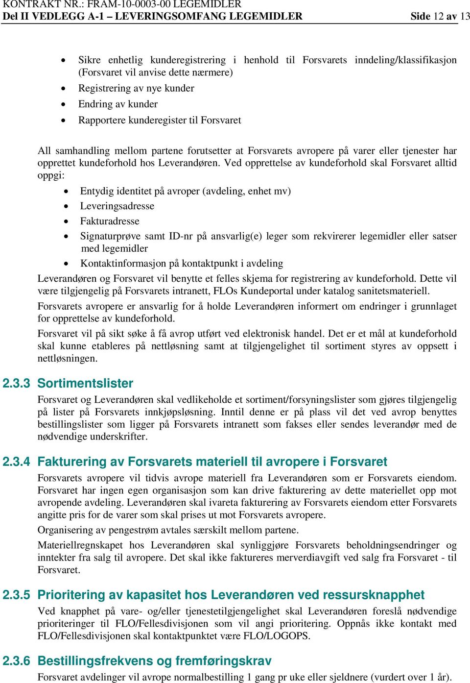 Ved opprettelse av kundeforhold skal Forsvaret alltid oppgi: Entydig identitet på avroper (avdeling, enhet mv) Leveringsadresse Fakturadresse Signaturprøve samt ID-nr på ansvarlig(e) leger som