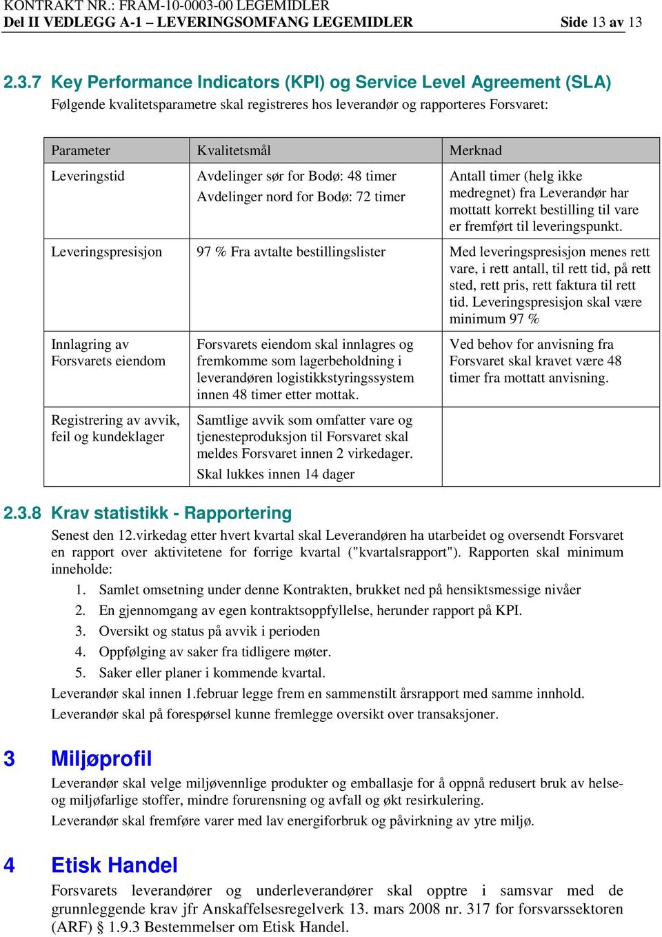 2.3.7 Key Performance Indicators (KPI) og Service Level Agreement (SLA) Følgende kvalitetsparametre skal registreres hos leverandør og rapporteres Forsvaret: Parameter Kvalitetsmål Merknad