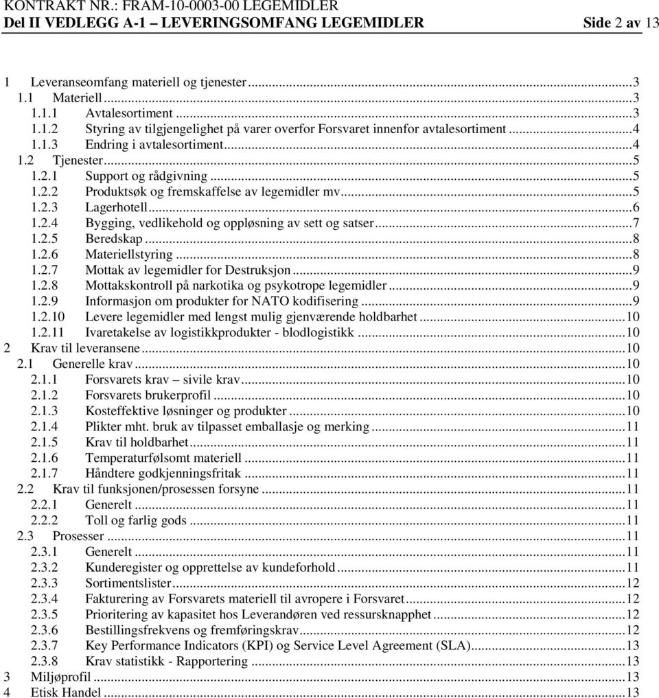 ..7 1.2.5 Beredskap...8 1.2.6 Materiellstyring...8 1.2.7 Mottak av legemidler for Destruksjon...9 1.2.8 Mottakskontroll på narkotika og psykotrope legemidler...9 1.2.9 Informasjon om produkter for NATO kodifisering.