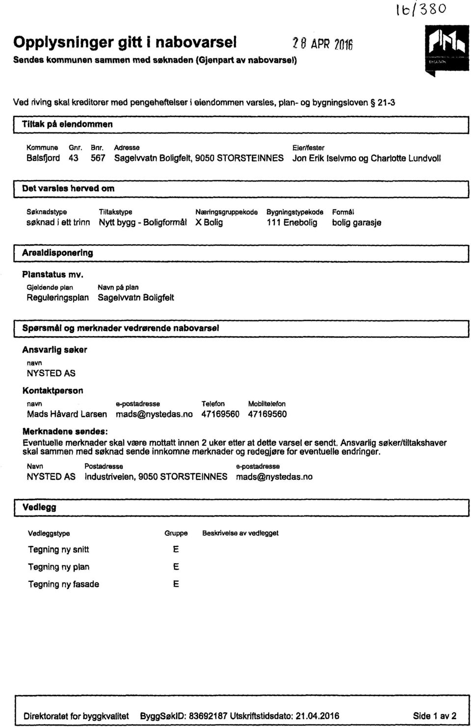 Adresse Eierifester Balsfjord 43 567 SagelvvatnBoligfelt,9050 STORSTEINNES Jon ErikIselvmoog CharlotteLundvoll Det varsles berved om Søknadstype Tiltakstype NæringsgruppekodeBygningstypekode Formål