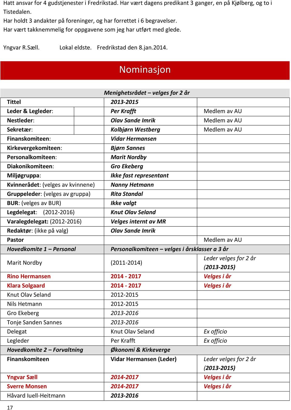 Nominasjon 17 Menighetsrådet velges for 2 år Tittel 2013-2015 Leder & Legleder: Per Krafft Medlem av AU Nestleder: Olav Sande Imrik Medlem av AU Sekretær: Kolbjørn Westberg Medlem av AU