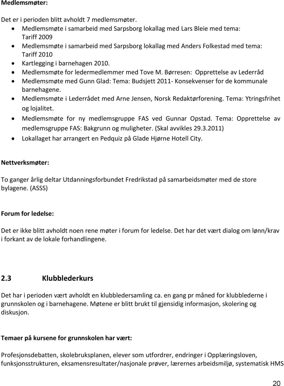 2010. Medlemsmøte for ledermedlemmer med Tove M. Børresen: Opprettelse av råd Medlemsmøte med Gunn Glad: Tema: Budsjett 2011- Konsekvenser for de kommunale barnehagene.