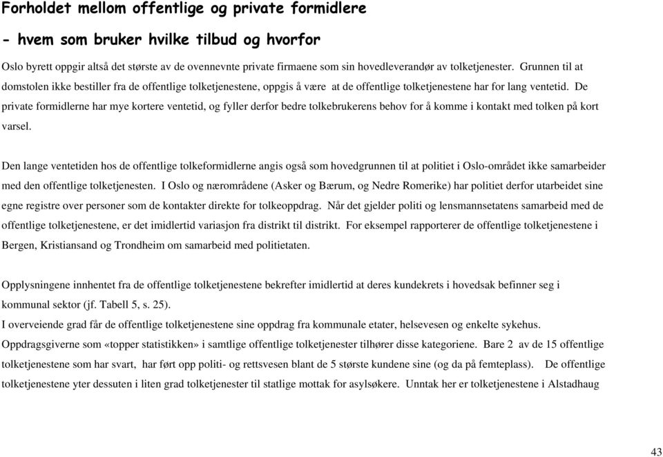 De private formidlerne har mye kortere ventetid, og fyller derfor bedre tolkebrukerens behov for å komme i kontakt med tolken på kort varsel.