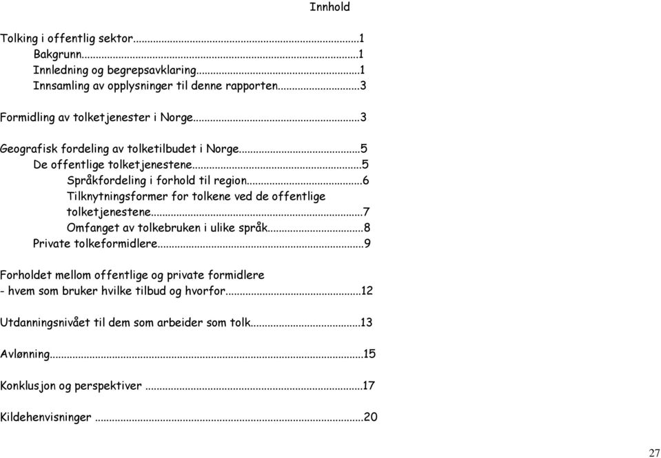 ..6 Tilknytningsformer for tolkene ved de offentlige tolketjenestene...7 Omfanget av tolkebruken i ulike språk...8 Private tolkeformidlere.