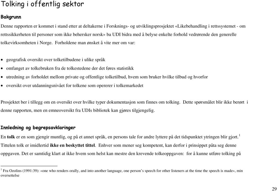 Forholdene man ønsket å vite mer om var: geografisk oversikt over tolketilbudene i ulike språk omfanget av tolkebruken fra de tolkestedene der det føres statistikk utredning av forholdet mellom