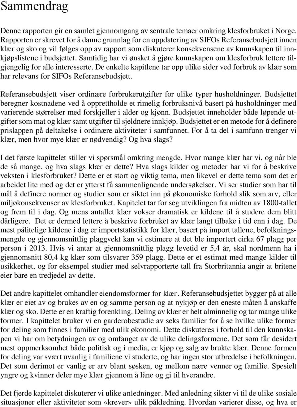 budsjettet. Samtidig har vi ønsket å gjøre kunnskapen om klesforbruk lettere tilgjengelig for alle interesserte.