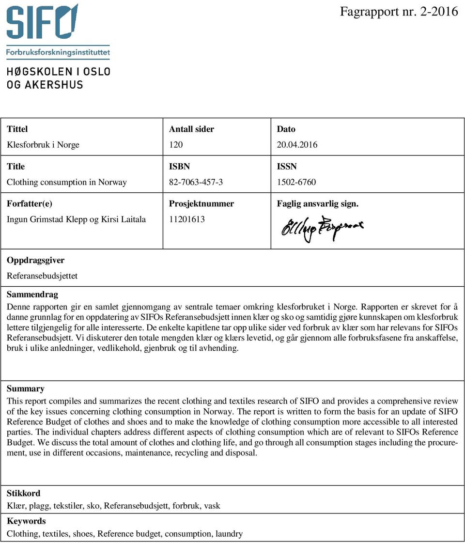 2016 ISSN 1502-6760 Faglig ansvarlig sign. Oppdragsgiver Referansebudsjettet Sammendrag Denne rapporten gir en samlet gjennomgang av sentrale temaer omkring klesforbruket i Norge.