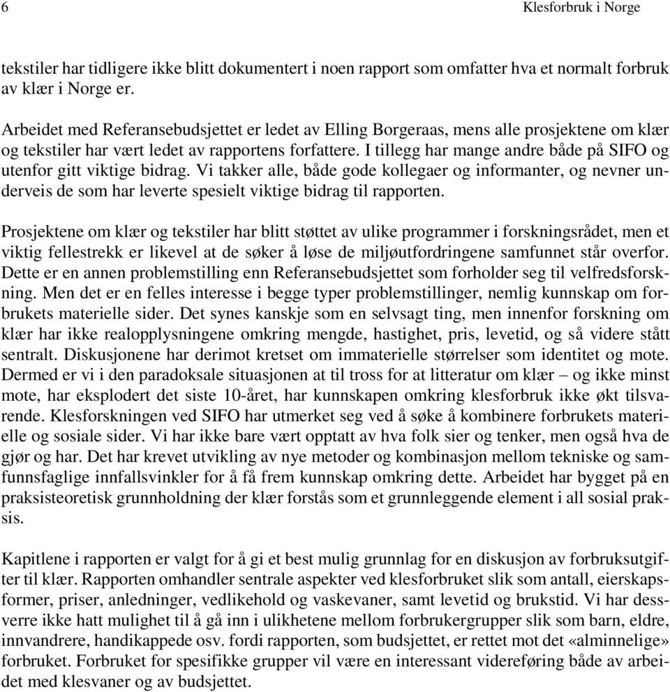 I tillegg har mange andre både på SIFO og utenfor gitt viktige bidrag. Vi takker alle, både gode kollegaer og informanter, og nevner underveis de som har leverte spesielt viktige bidrag til rapporten.