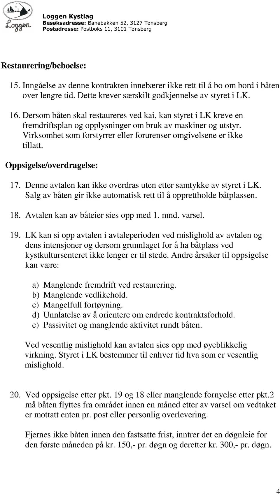 Oppsigelse/overdragelse: 17. Denne avtalen kan ikke overdras uten etter samtykke av styret i LK. Salg av båten gir ikke automatisk rett til å opprettholde båtplassen. 18.