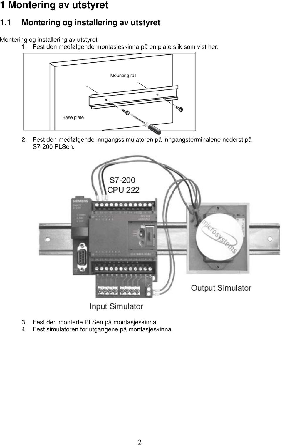 Fest den medfølgende montasjeskinna på en plate slik som vist her. 2.