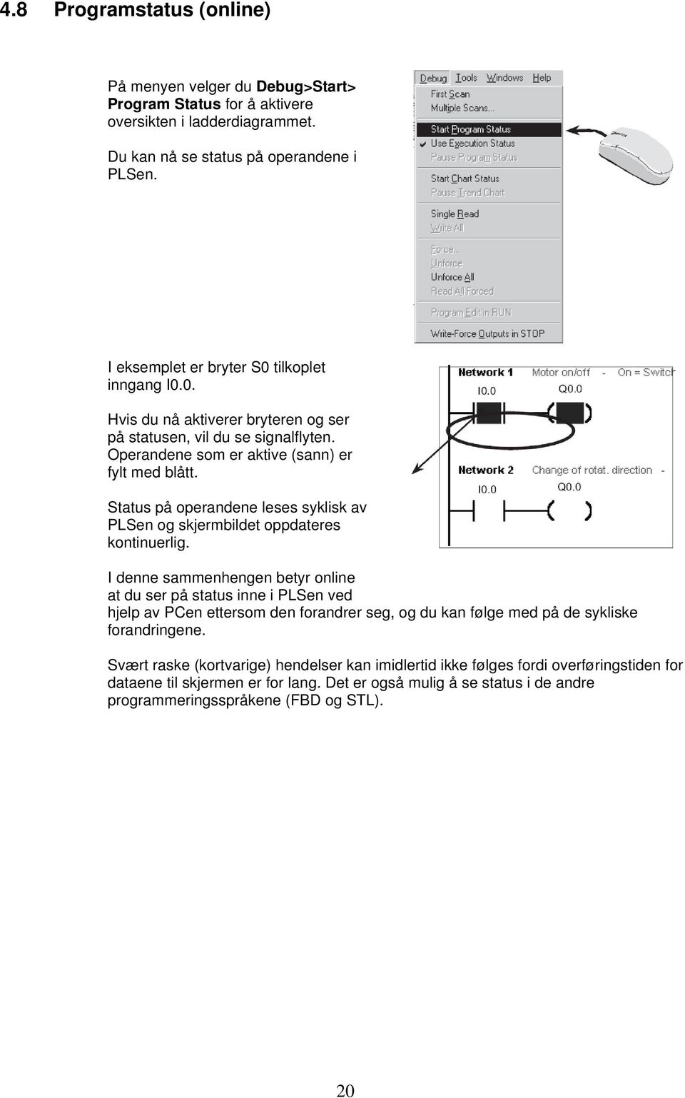 Status på operandene leses syklisk av PLSen og skjermbildet oppdateres kontinuerlig.