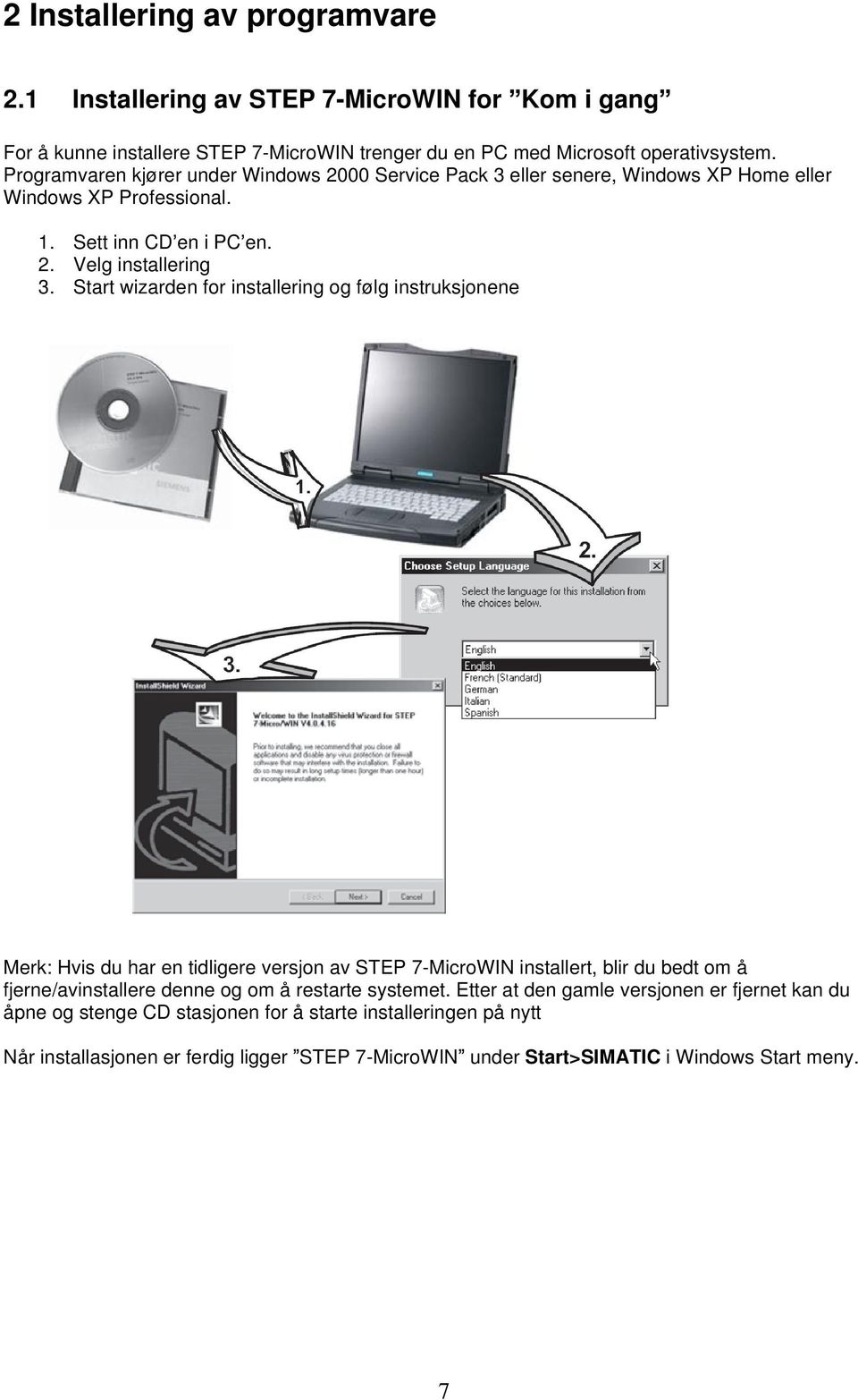 Start wizarden for installering og følg instruksjonene Merk: Hvis du har en tidligere versjon av STEP 7-MicroWIN installert, blir du bedt om å fjerne/avinstallere denne og om å