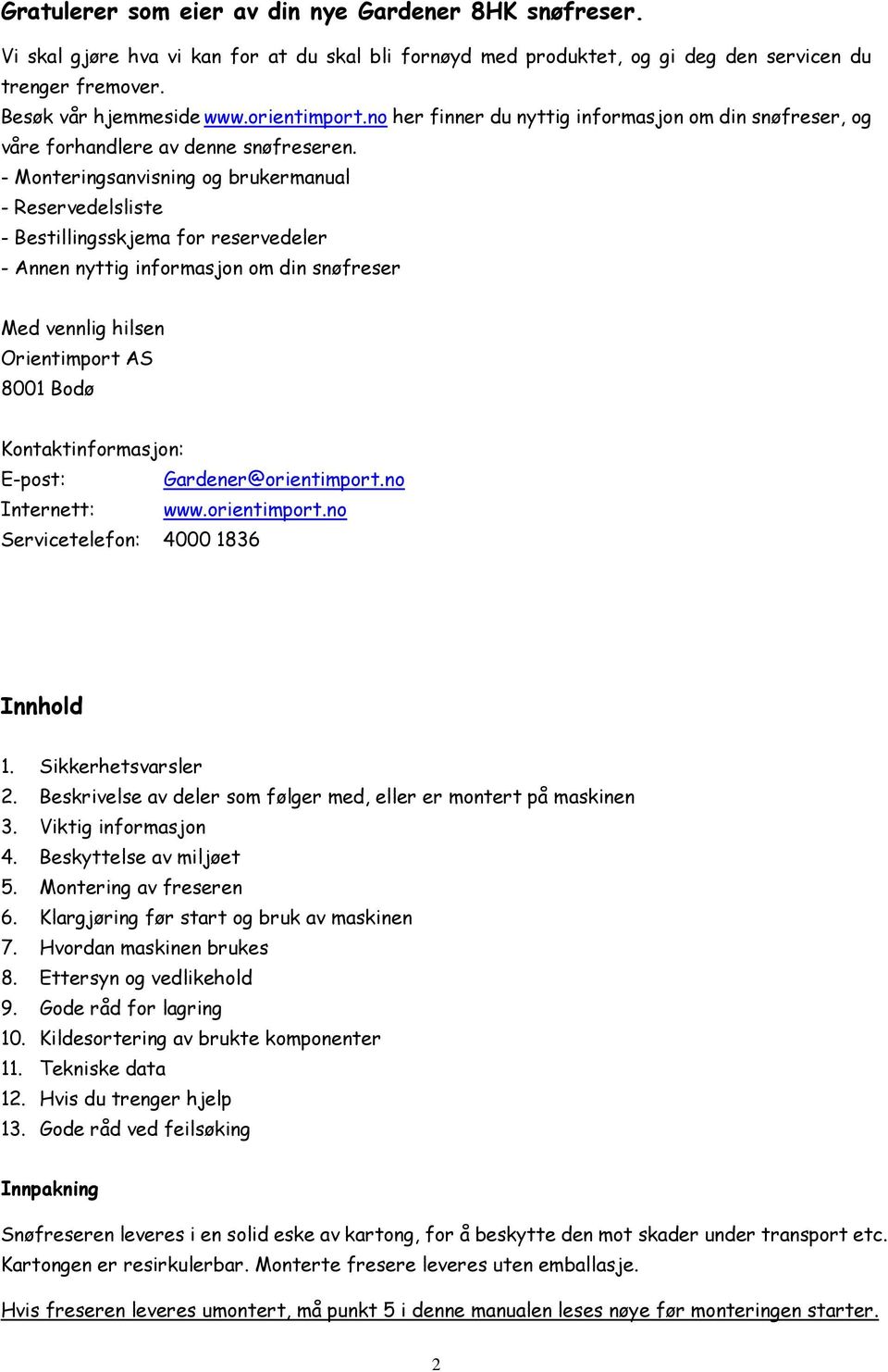 - Monteringsanvisning og brukermanual - Reservedelsliste - Bestillingsskjema for reservedeler - Annen nyttig informasjon om din snøfreser Med vennlig hilsen Orientimport AS 8001 Bodø