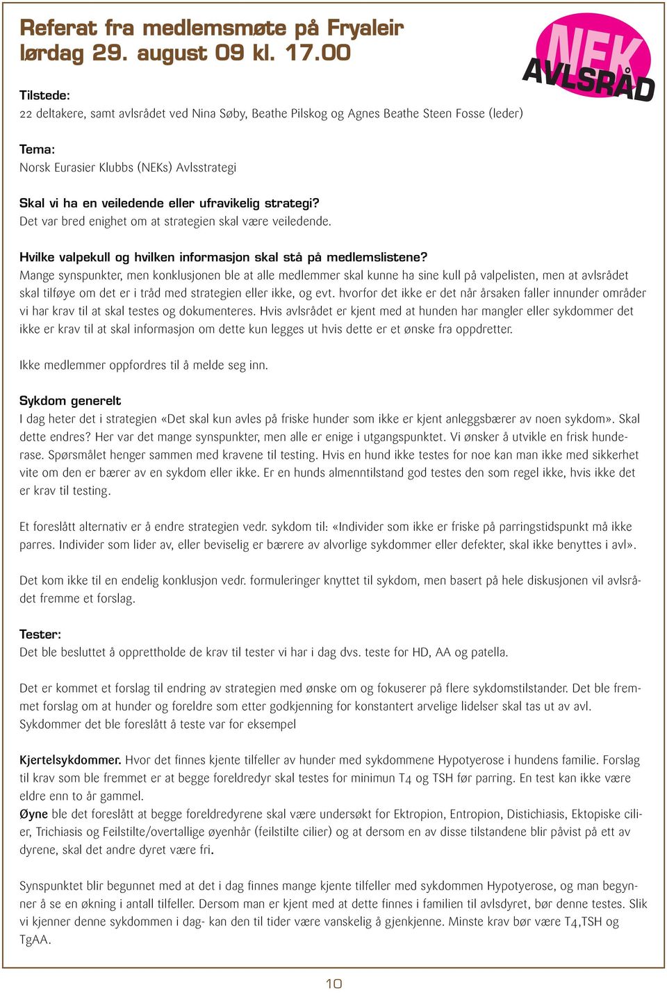 ufravikelig strategi? Det var bred enighet om at strategien skal være veiledende. Hvilke valpekull og hvilken informasjon skal stå på medlemslistene?