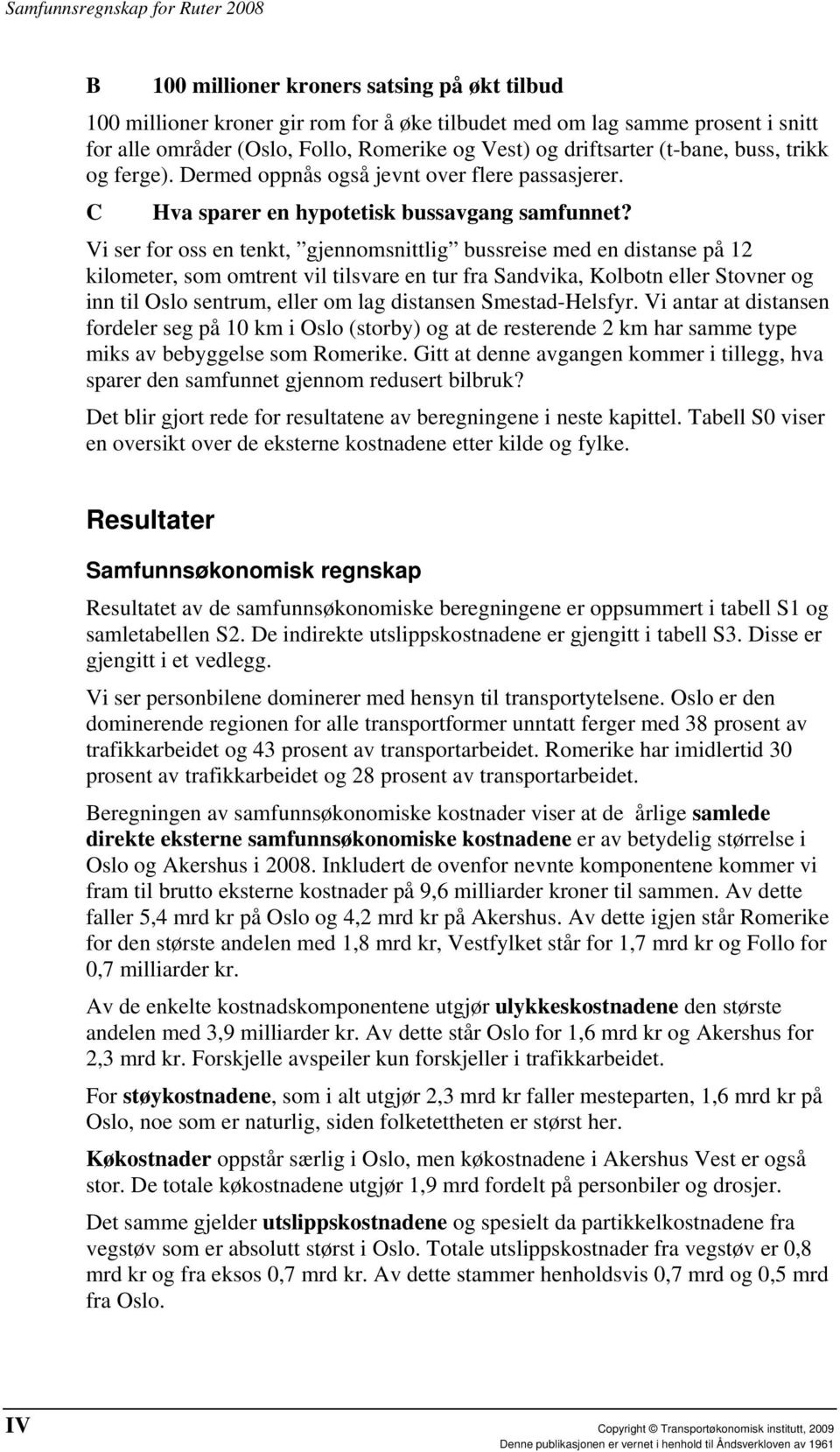 Vi ser for oss en tenkt, gjennomsnittlig bussreise med en distanse på 12 kilometer, som omtrent vil tilsvare en tur fra Sandvika, Kolbotn eller Stovner og inn til Oslo sentrum, eller om lag distansen