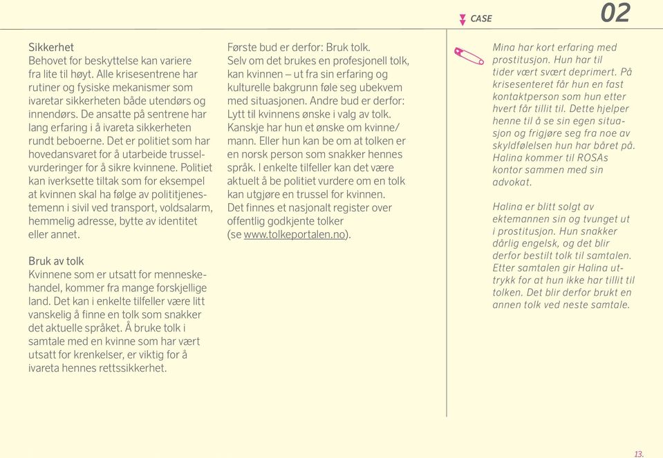 Politiet kan iverksette tiltak som for eksempel at kvinnen skal ha følge av polititjenestemenn i sivil ved transport, voldsalarm, hemmelig adresse, bytte av identitet eller annet.