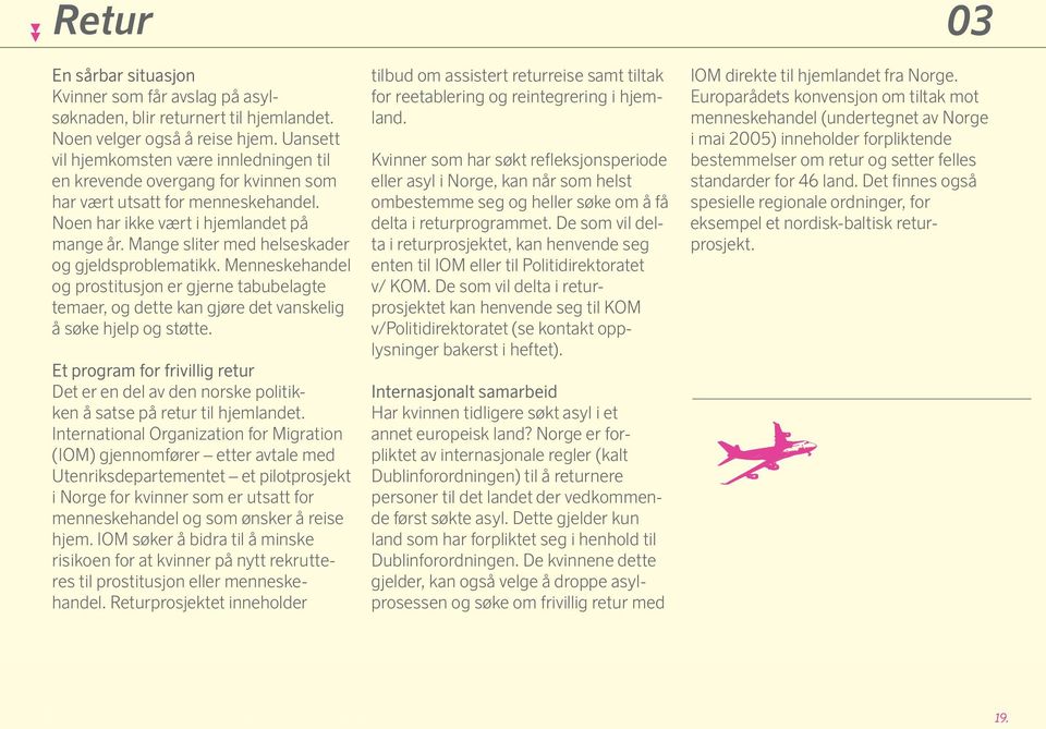 Mange sliter med helseskader og gjeldsproblematikk. Menneskehandel og prostitusjon er gjerne tabubelagte temaer, og dette kan gjøre det vanskelig å søke hjelp og støtte.