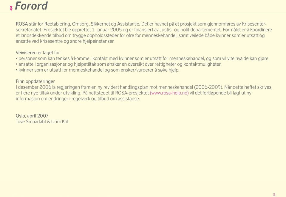 Formålet er å koordinere et landsdekkende tilbud om trygge oppholdssteder for ofre for menneskehandel, samt veilede både kvinner som er utsatt og ansatte ved krisesentre og andre hjelpeinstanser.